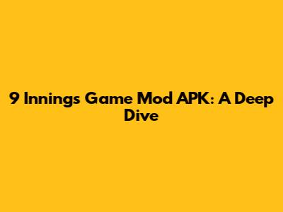 9 Innings Game Mod APK: A Deep Dive