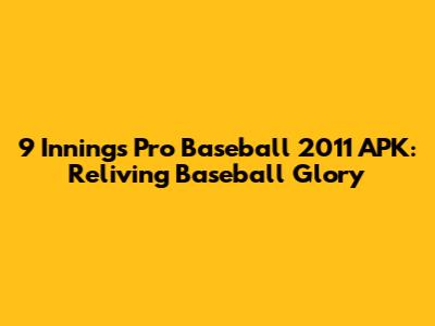 9 Innings Pro Baseball 2011 APK: Reliving Baseball Glory