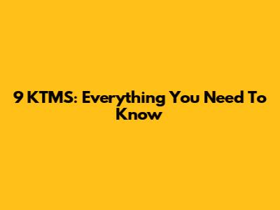 9 KTMS: Everything You Need To Know