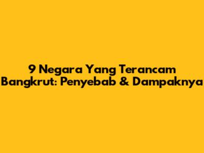 9 Negara Yang Terancam Bangkrut: Penyebab & Dampaknya