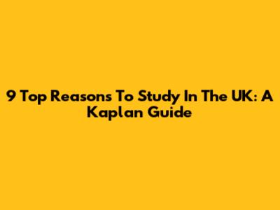 9 Top Reasons To Study In The UK: A Kaplan Guide