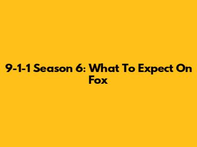 9-1-1 Season 6: What To Expect On Fox