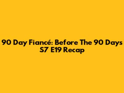 90 Day Fiancé: Before The 90 Days S7 E19 Recap