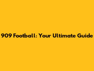 909 Football: Your Ultimate Guide