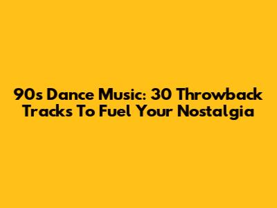90s Dance Music: 30 Throwback Tracks To Fuel Your Nostalgia