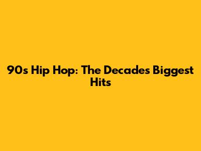 90s Hip Hop: The Decade's Biggest Hits