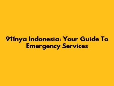 911nya Indonesia: Your Guide To Emergency Services