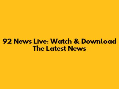 92 News Live: Watch & Download The Latest News