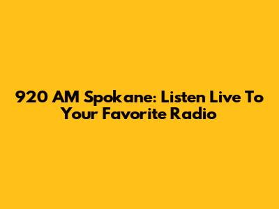 920 AM Spokane: Listen Live To Your Favorite Radio