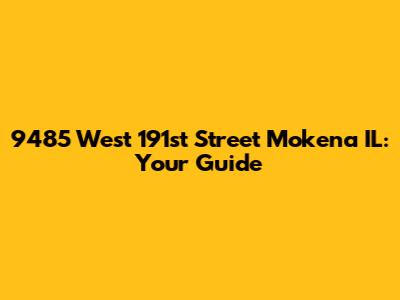 9485 West 191st Street Mokena IL: Your Guide
