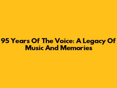 95 Years Of 'The Voice': A Legacy Of Music And Memories