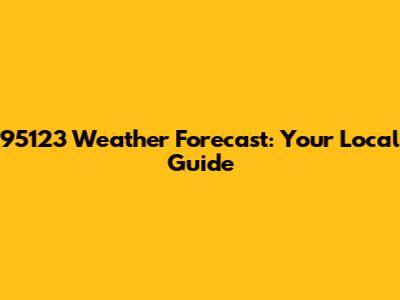 95123 Weather Forecast: Your Local Guide