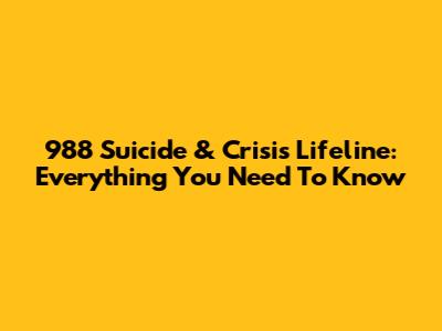 988 Suicide & Crisis Lifeline: Everything You Need To Know