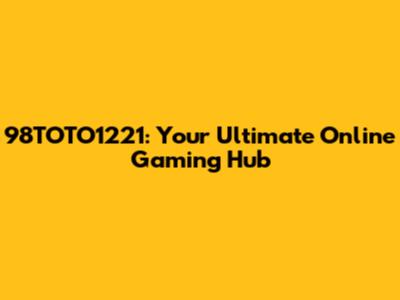 98TOTO1221: Your Ultimate Online Gaming Hub