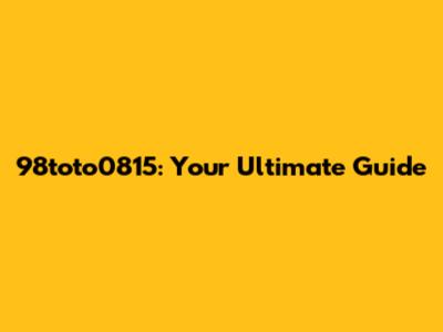98toto0815: Your Ultimate Guide