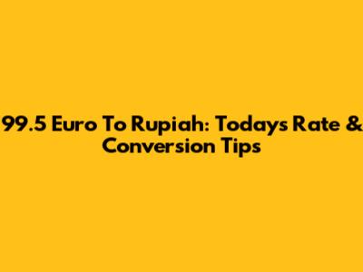 99.5 Euro To Rupiah: Today's Rate & Conversion Tips