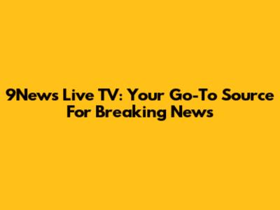 9News Live TV: Your Go-To Source For Breaking News