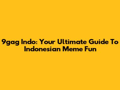 9gag Indo: Your Ultimate Guide To Indonesian Meme Fun