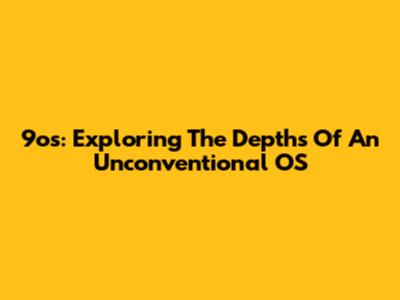 9os: Exploring The Depths Of An Unconventional OS