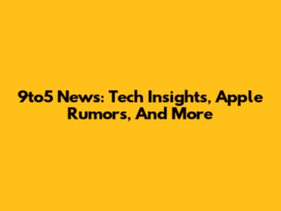 9to5 News: Tech Insights, Apple Rumors, And More