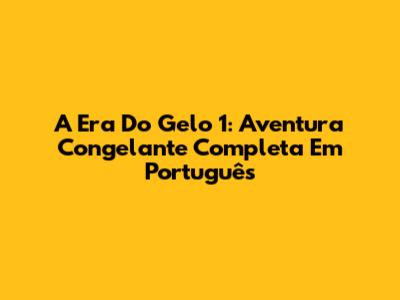 A Era Do Gelo 1: Aventura Congelante Completa Em Português
