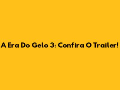 A Era Do Gelo 3: Confira O Trailer!