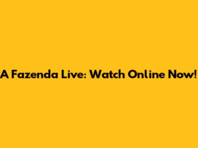 A Fazenda Live: Watch Online Now!