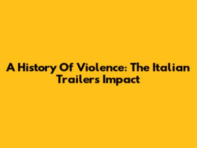 A History Of Violence: The Italian Trailer's Impact