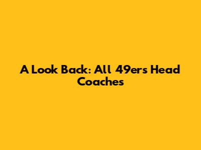 A Look Back: All 49ers Head Coaches