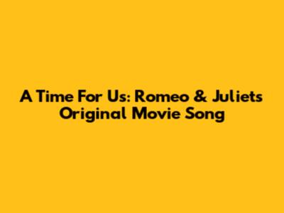 A Time For Us: Romeo & Juliet's Original Movie Song