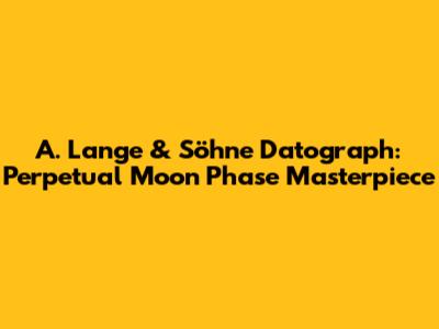 A. Lange & Söhne Datograph: Perpetual Moon Phase Masterpiece