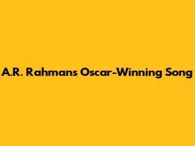 A.R. Rahman's Oscar-Winning Song