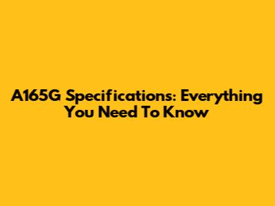 A165G Specifications: Everything You Need To Know