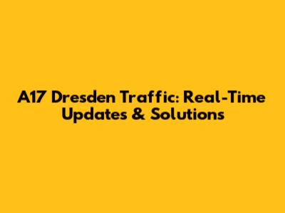 A17 Dresden Traffic: Real-Time Updates & Solutions