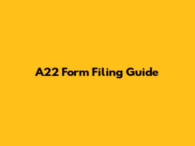A22 Form Filing Guide