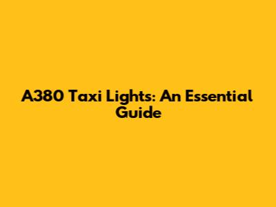 A380 Taxi Lights: An Essential Guide