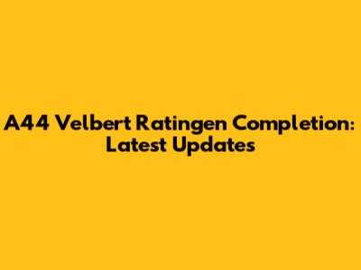 A44 Velbert Ratingen Completion: Latest Updates
