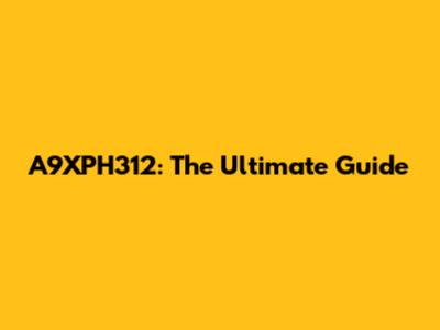 A9XPH312: The Ultimate Guide