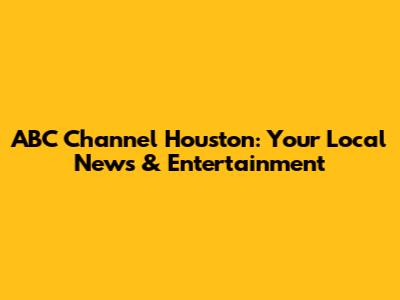 ABC Channel Houston: Your Local News & Entertainment