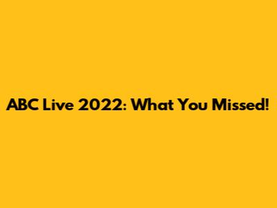 ABC Live 2022: What You Missed!
