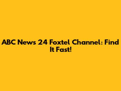 ABC News 24 Foxtel Channel: Find It Fast!