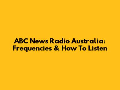 ABC News Radio Australia: Frequencies & How To Listen