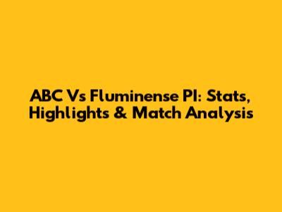 ABC Vs Fluminense PI: Stats, Highlights & Match Analysis