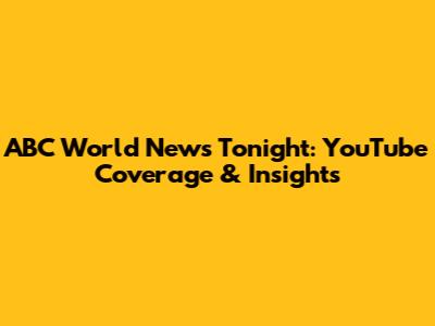 ABC World News Tonight: YouTube Coverage & Insights