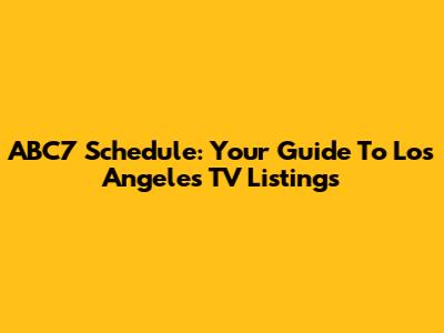 ABC7 Schedule: Your Guide To Los Angeles TV Listings