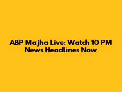 ABP Majha Live: Watch 10 PM News Headlines Now