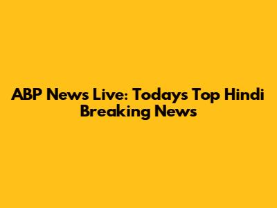 ABP News Live: Today's Top Hindi Breaking News
