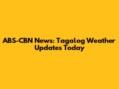 ABS-CBN News: Tagalog Weather Updates Today