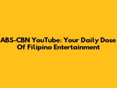 ABS-CBN YouTube: Your Daily Dose Of Filipino Entertainment