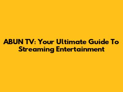 ABUN TV: Your Ultimate Guide To Streaming Entertainment
